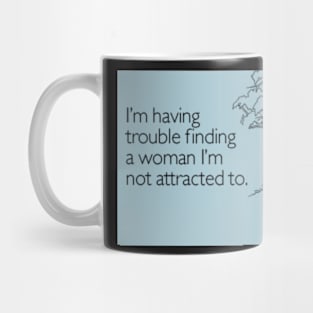 i'm having trouble finding a woman i'm not attracted to Mug